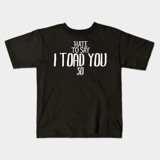 Hate To Say I Toad You So Kids T-Shirt